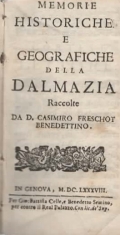 Memorie historiche e geografiche della Dalmazia. Racolte da D. Casimiro Freschot benedettino